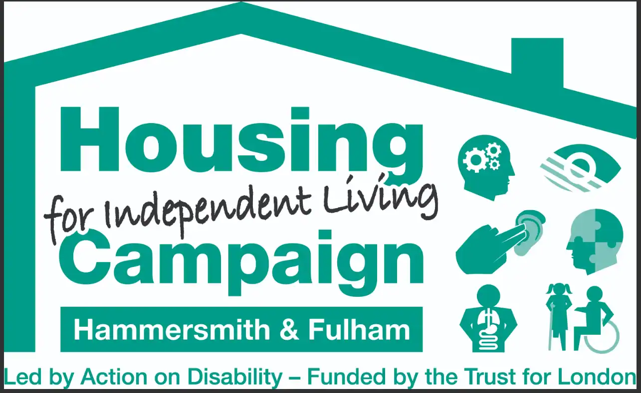 Logo for the Housing for Independent Living Campaign, Hammersmith & Fulham, led by Action on Disability and funded by Trust for London, featuring various disability-related icons.